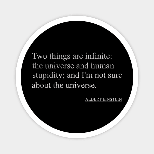 Albert Einstein - Two things are infinite the universe and human stupidity and I_m not sure about the universe. Magnet by ysmnlettering